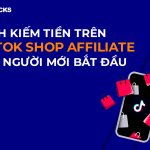 Cách kiếm tiền trên Tiktok Shop Affiliate cho người mới bắt đầu