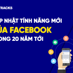 CẬP NHẬT TÍNH NĂNG MỚI CỦA FACEBOOK TRONG 20 NĂM TỚI