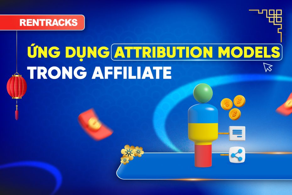 cach-lua-chon-attribution-models-affiliate-phu-hop-cho-chien-luoc-tiep-thi-lien-ket
