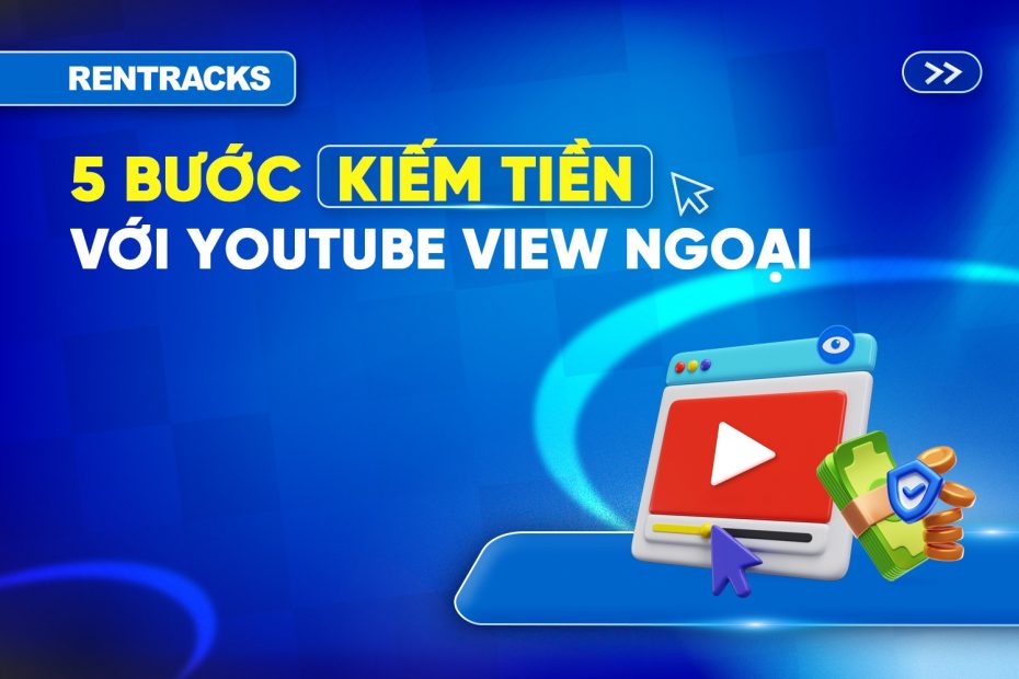 5-buoc-kiem-tien-voi-youtube-view-ngoai